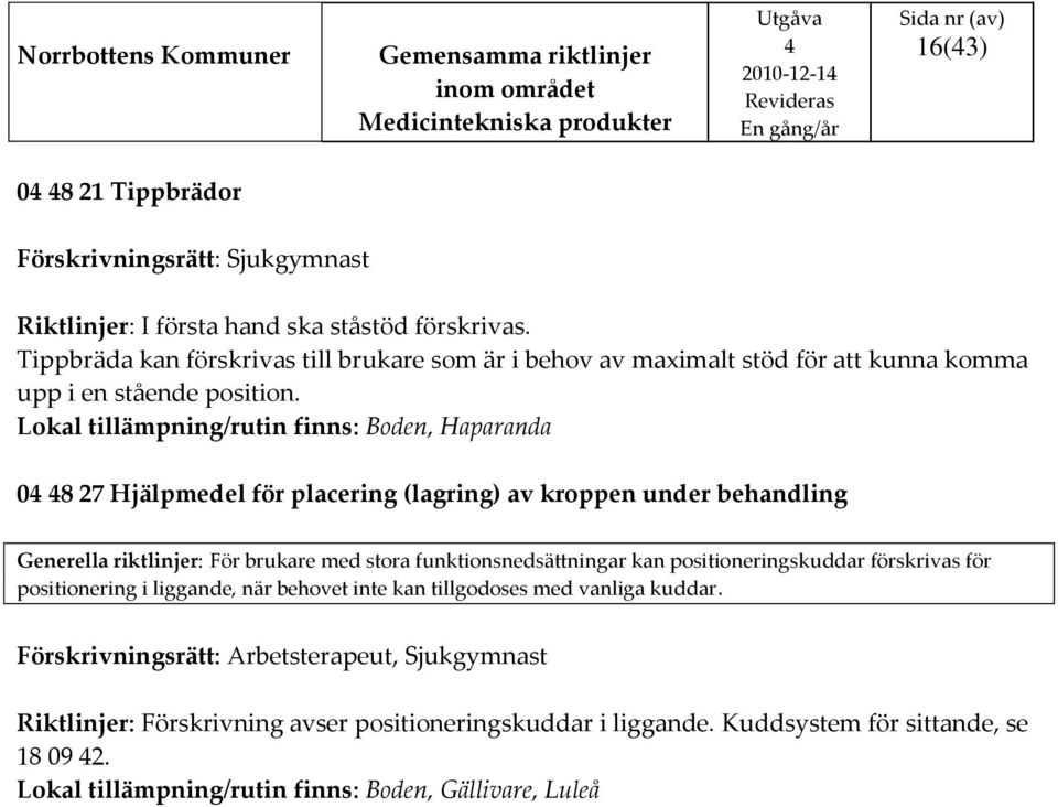 Lokal tillämpning/rutin finns: Boden, Haparanda 0 8 27 Hjälpmedel för placering (lagring) av kroppen under behandling Generella riktlinjer: För brukare med stora