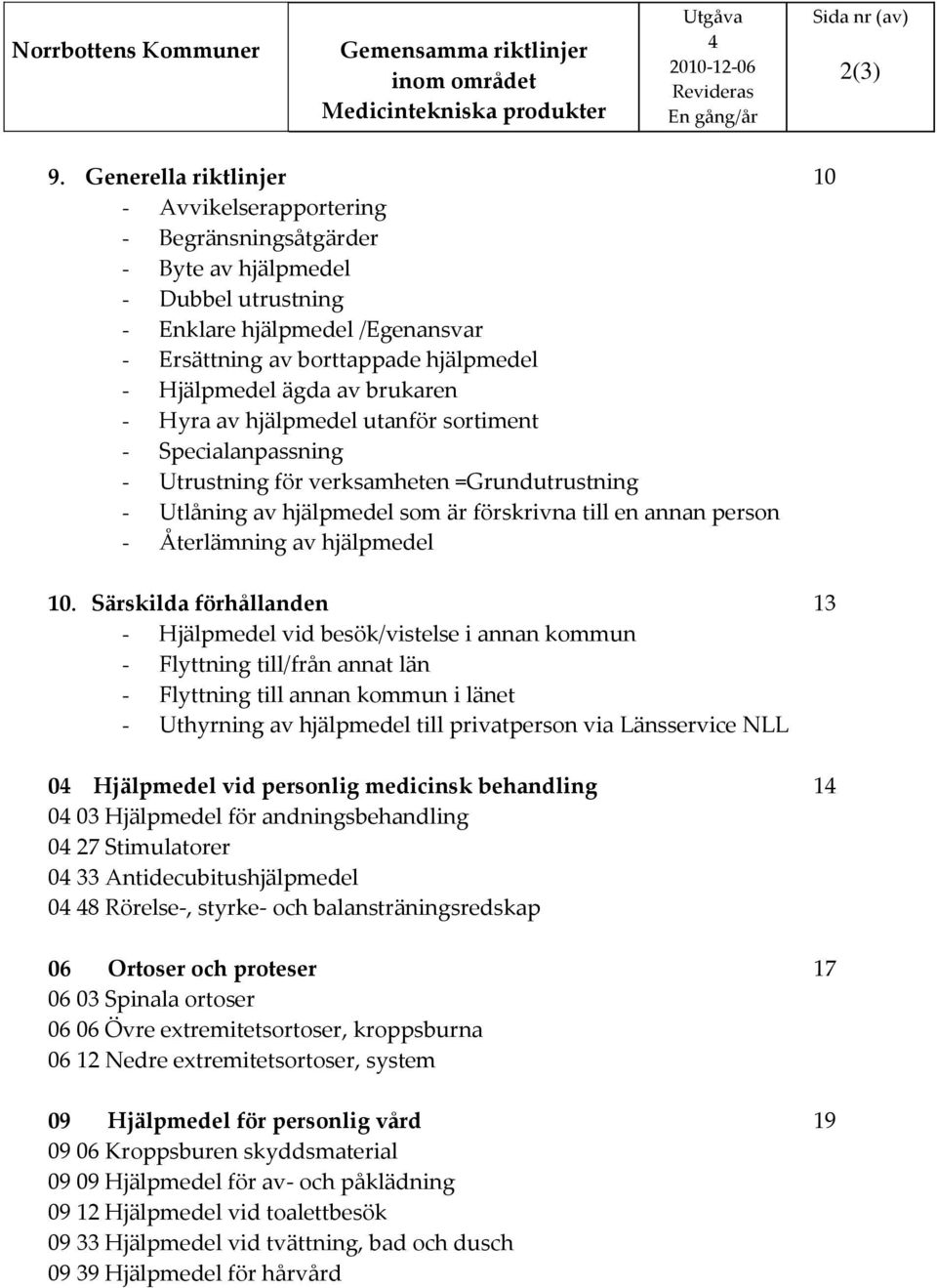 ägda av brukaren - Hyra av hjälpmedel utanför sortiment - Specialanpassning - Utrustning för verksamheten =Grundutrustning - Utlåning av hjälpmedel som är förskrivna till en annan person -