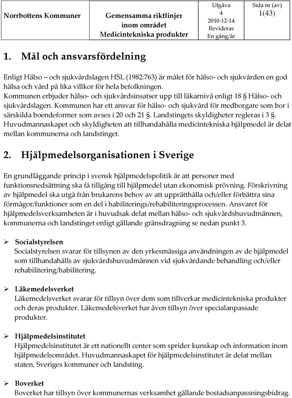 Kommunen har ett ansvar för hälso- och sjukvård för medborgare som bor i särskilda boendeformer som avses i 20 och 21. Landstingets skyldigheter regleras i 3.