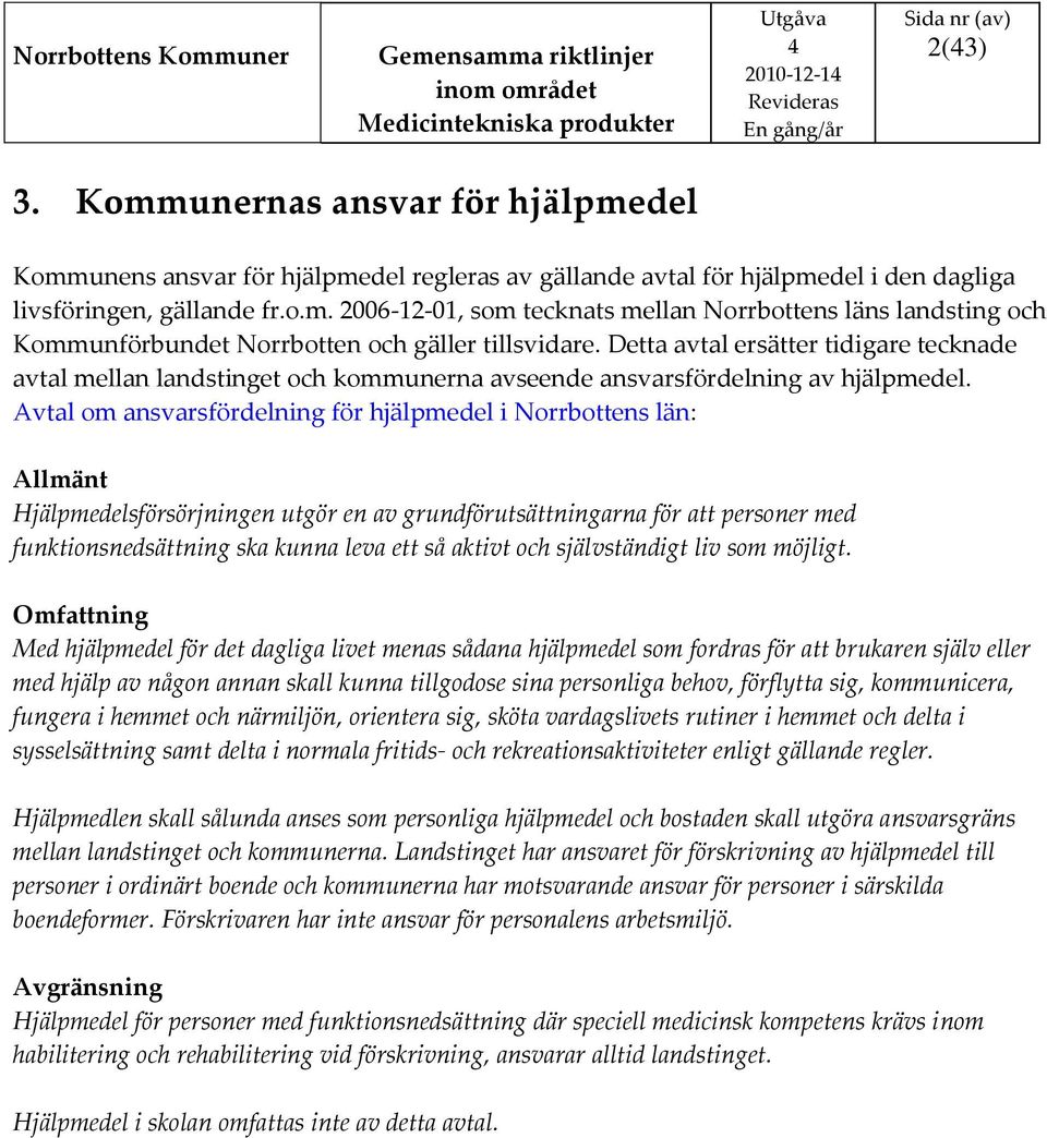 Avtal om ansvarsfördelning för hjälpmedel i Norrbottens län: Allmänt Hjälpmedelsförsörjningen utgör en av grundförutsättningarna för att personer med funktionsnedsättning ska kunna leva ett så aktivt