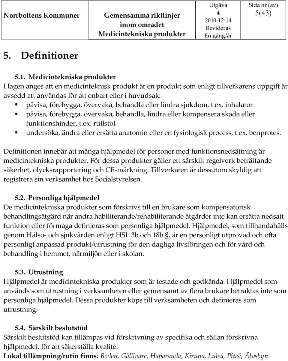 undersöka, ändra eller ersätta anatomin eller en fysiologisk process, t.ex. benprotes. Definitionen innebär att många hjälpmedel för personer med funktionsnedsättning är medicintekniska produkter.