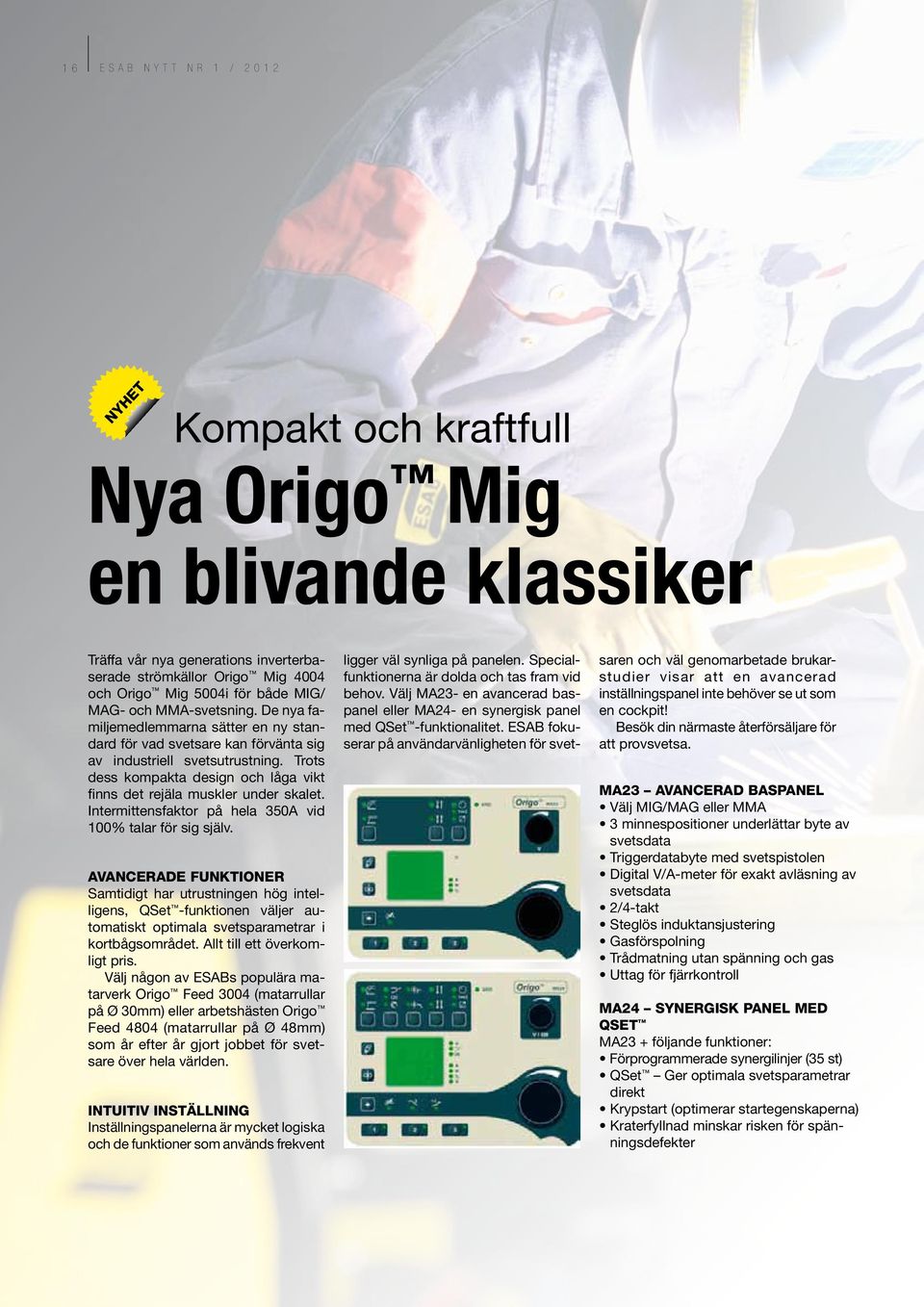 Trots dess kompakta design och låga vikt finns det rejäla muskler under skalet. Intermittensfaktor på hela 350A vid 100% talar för sig själv.