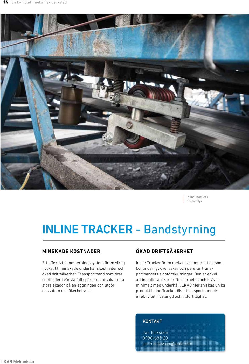 ÖKAD DRIFTSÄKERHET Inline Tracker är en mekanisk konstruktion som kontinuerligt övervakar och parerar transportbandets sidoförskjutningar.