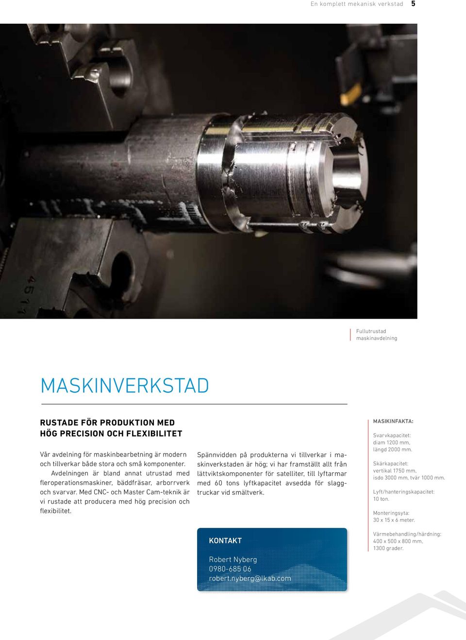 Med CNC- och Master Cam-teknik är vi rustade att producera med hög precision och flexibilitet.