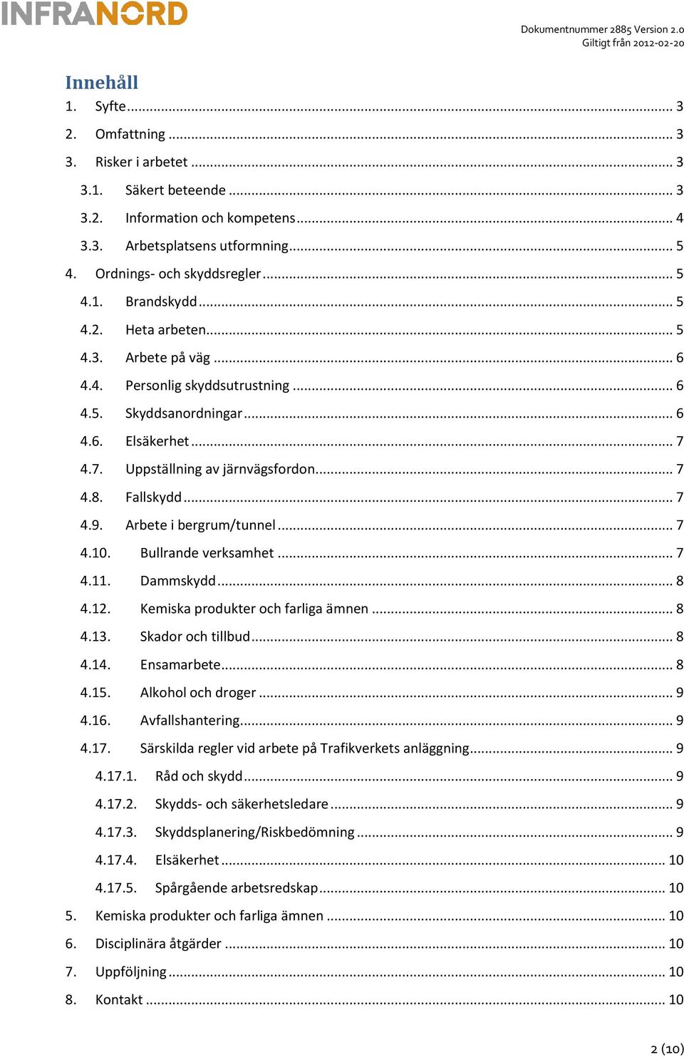 Arbete i bergrum/tunnel... 7 4.10. Bullrande verksamhet... 7 4.11. Dammskydd... 8 4.12. Kemiska produkter och farliga ämnen... 8 4.13. Skador och tillbud... 8 4.14. Ensamarbete... 8 4.15.