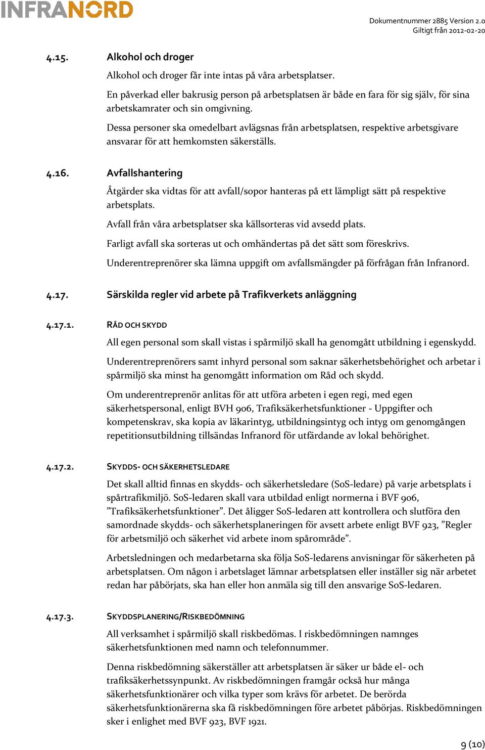 Dessa personer ska omedelbart avlägsnas från arbetsplatsen, respektive arbetsgivare ansvarar för att hemkomsten säkerställs. 4.16.