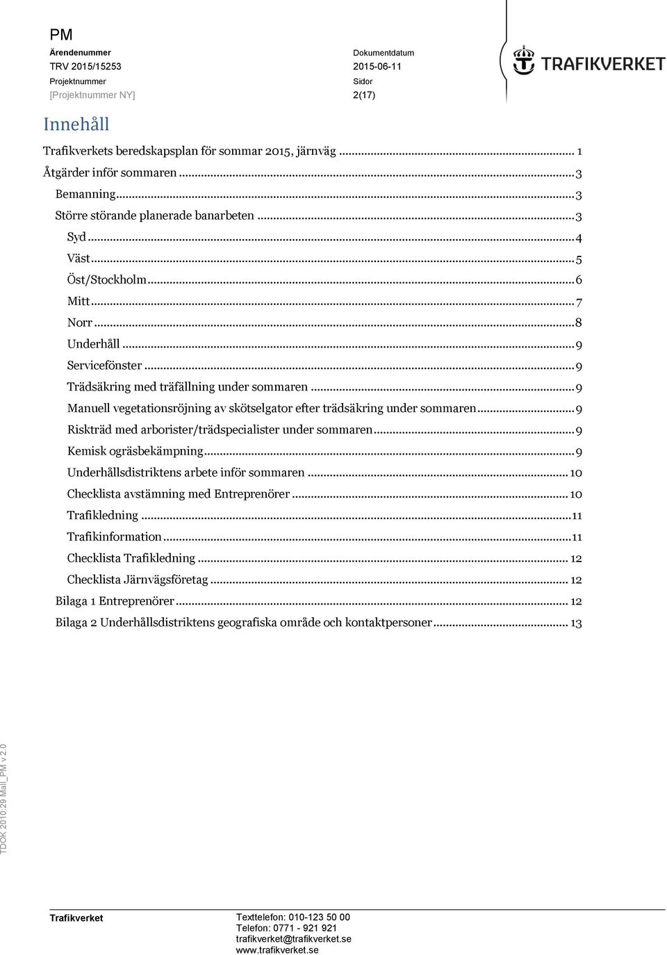 .. 9 Riskträd med arborister/trädspecialister under sommaren... 9 Kemisk ogräsbekämpning... 9 Underhållsdistriktens arbete inför sommaren... 10 Checklista avstämning med Entreprenörer.