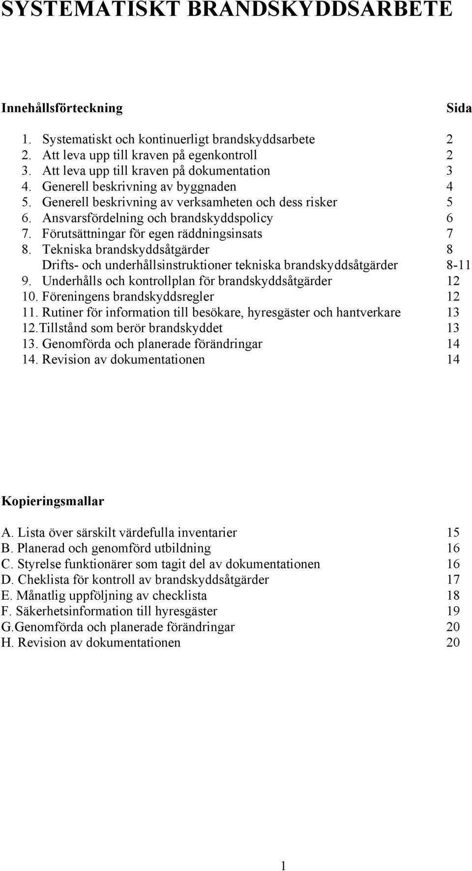 Förutsättningar för egen räddningsinsats 7 8. Tekniska brandskyddsåtgärder 8 Drifts- och underhållsinstruktioner tekniska brandskyddsåtgärder 8-11 9.