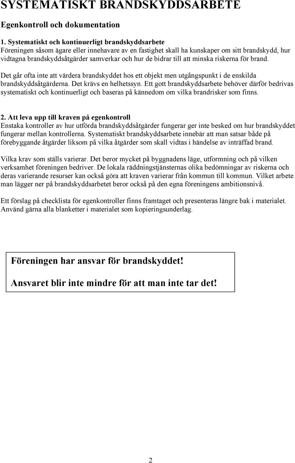 bidrar till att minska riskerna för brand. Det går ofta inte att värdera brandskyddet hos ett objekt men utgångspunkt i de enskilda brandskyddsåtgärderna. Det krävs en helhetssyn.