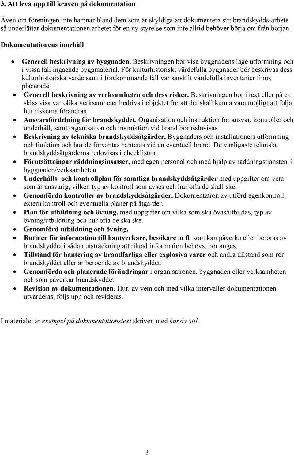 För kulturhistoriskt värdefulla byggnader bör beskrivas dess kulturhistoriska värde samt i förekommande fall var särskilt värdefulla inventarier finns placerade.