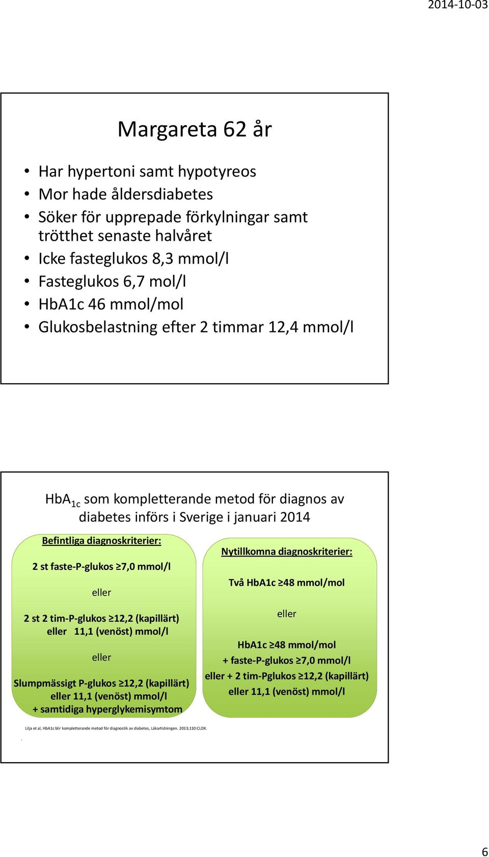 mmol/l eller 2 st 2 tim P glukos 12,2 (kapillärt) eller 11,1 (venöst) mmol/l eller Slumpmässigt P glukos 12,2 (kapillärt) eller 11,1 (venöst) mmol/l + samtidiga hyperglykemisymtom Nytillkomna