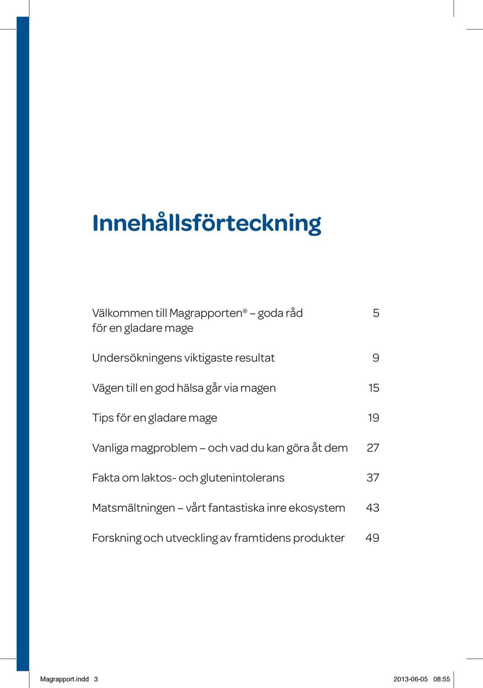 magproblem och vad du kan göra åt dem 27 Fakta om laktos- och glutenintolerans 37 Matsmältningen vårt