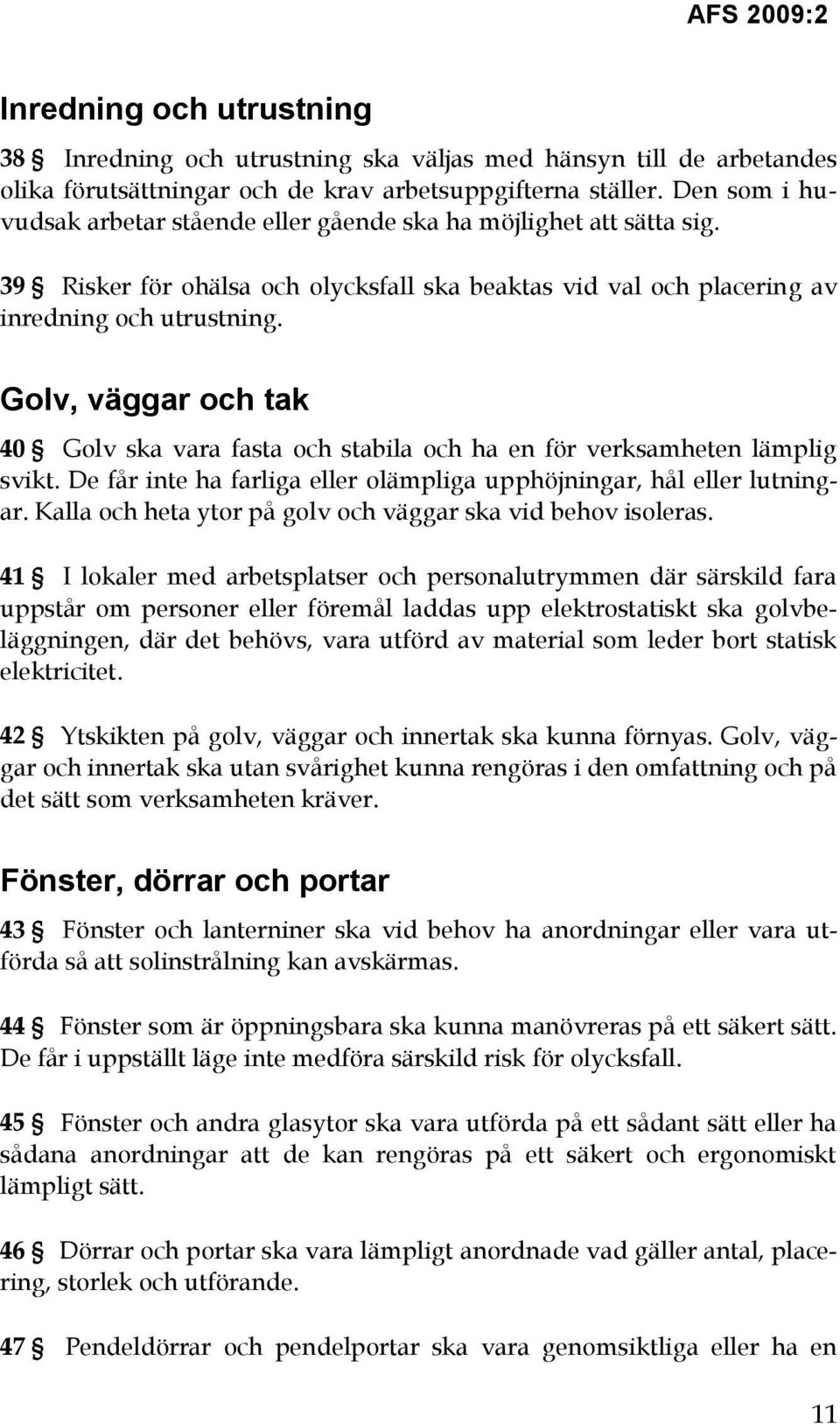 Golv, väggar och tak 40 Golv ska vara fasta och stabila och ha en för verksamheten lämplig svikt. De får inte ha farliga eller olämpliga upphöjningar, hål eller lutningar.