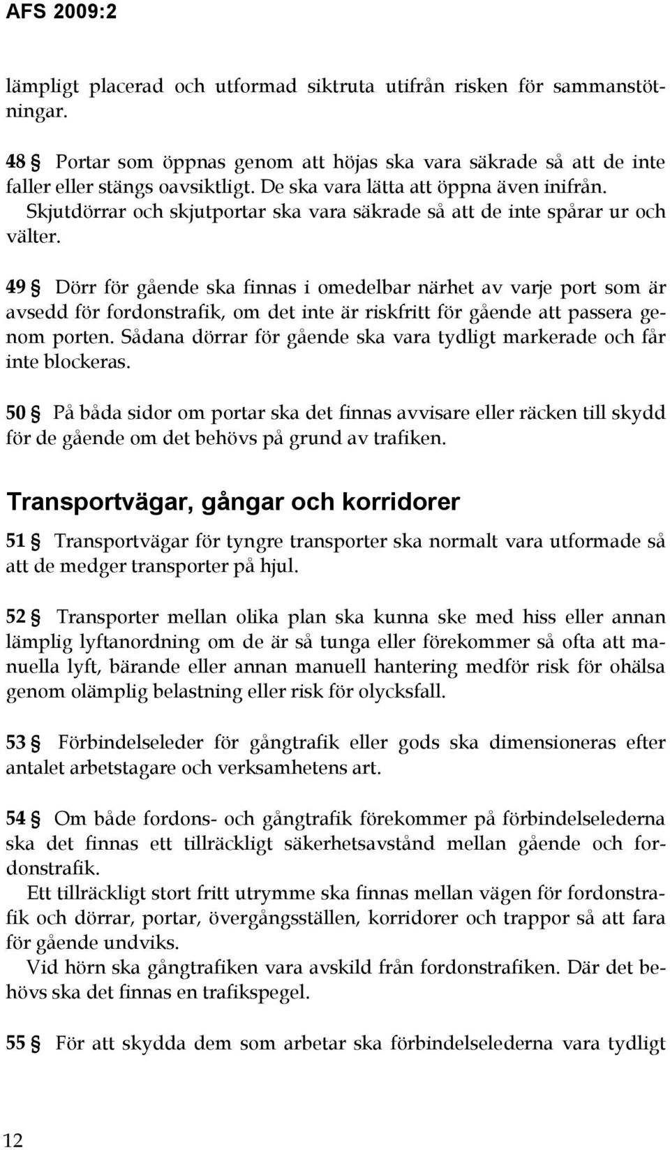 49 Dörr för gående ska finnas i omedelbar närhet av varje port som är avsedd för fordonstrafik, om det inte är riskfritt för gående att passera genom porten.