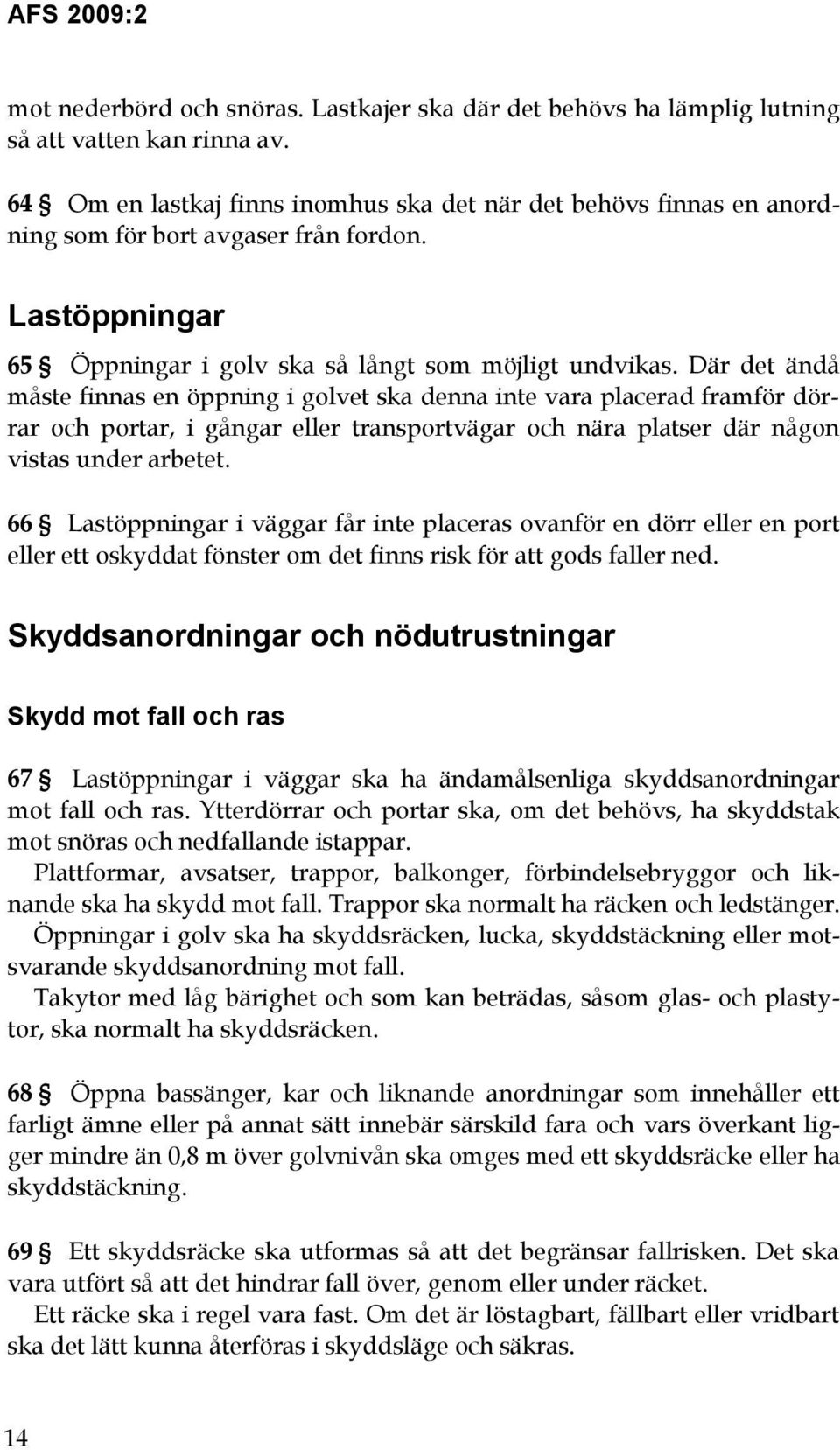 Där det ändå måste finnas en öppning i golvet ska denna inte vara placerad framför dörrar och portar, i gångar eller transportvägar och nära platser där någon vistas under arbetet.