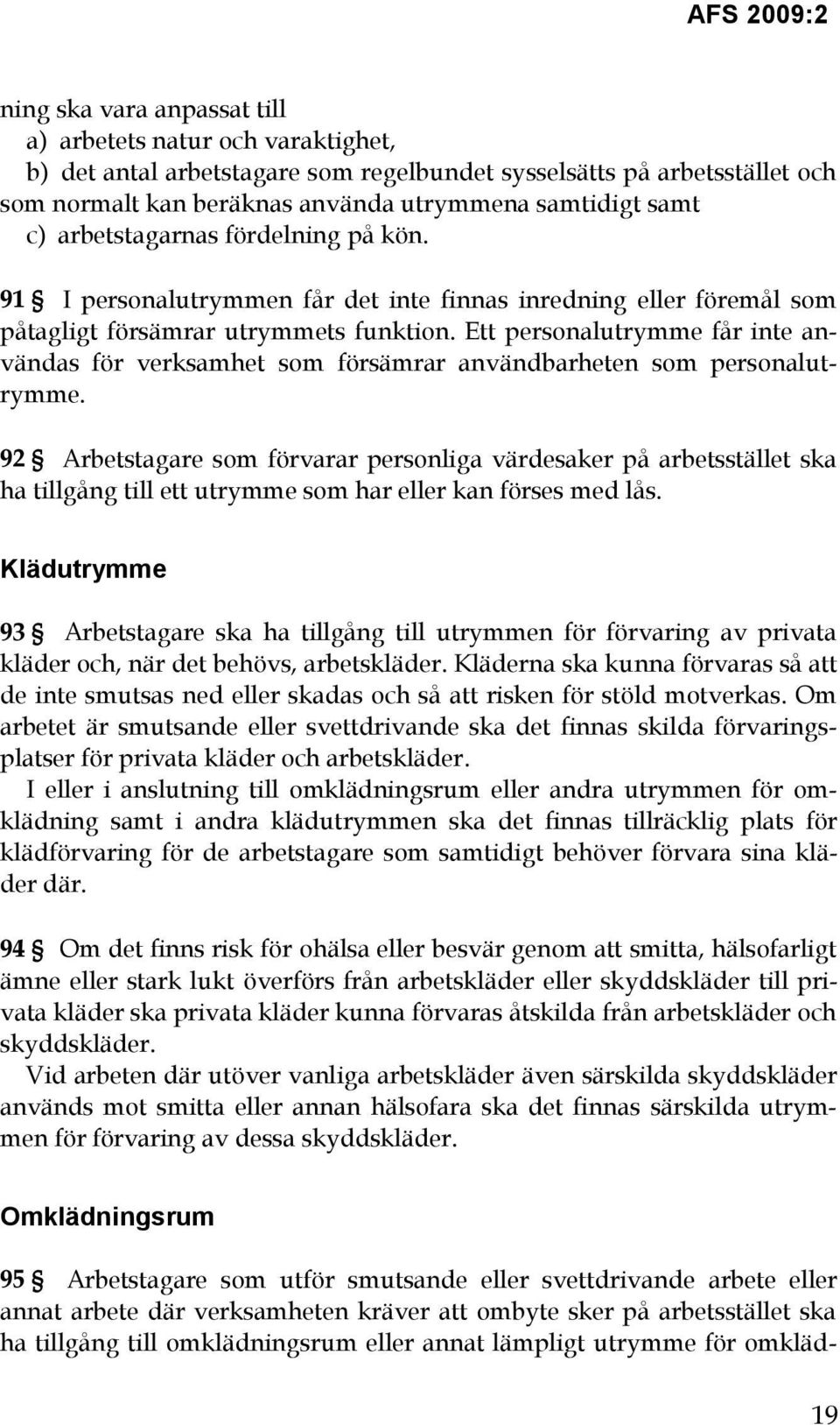 Ett personalutrymme får inte användas för verksamhet som försämrar användbarheten som personalutrymme.