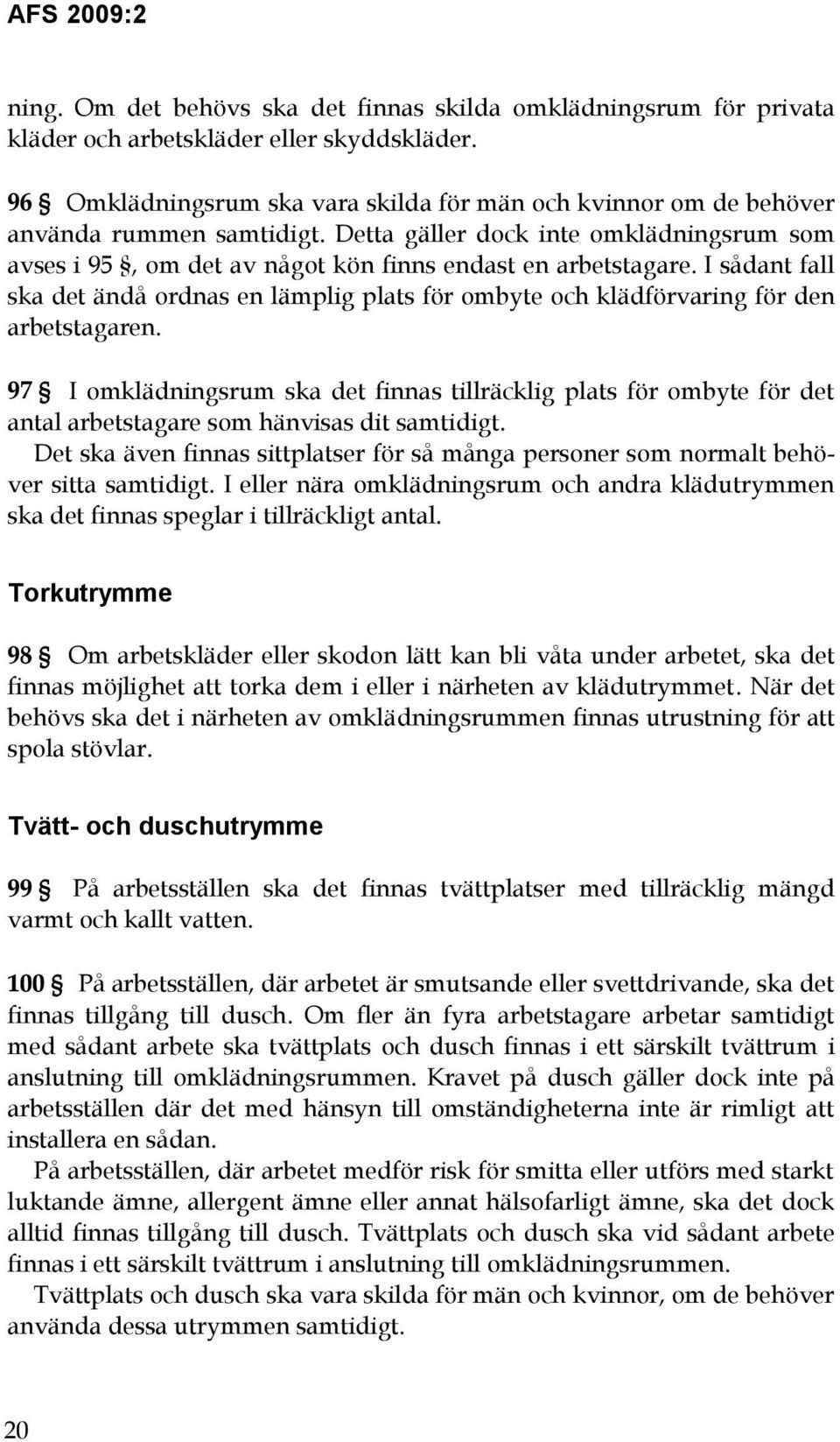 I sådant fall ska det ändå ordnas en lämplig plats för ombyte och klädförvaring för den arbetstagaren.