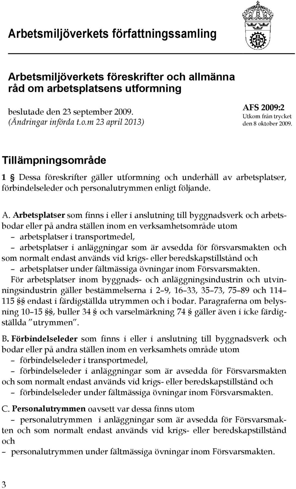 Arbetsplatser som finns i eller i anslutning till byggnadsverk och arbetsbodar eller på andra ställen inom en verksamhetsområde utom arbetsplatser i transportmedel, arbetsplatser i anläggningar som