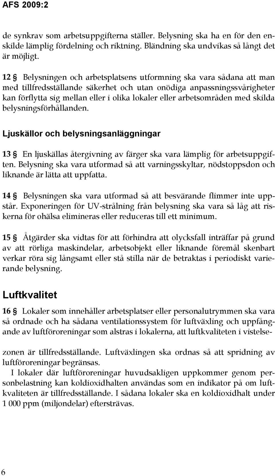 arbetsområden med skilda belysningsförhållanden. Ljuskällor och belysningsanläggningar 13 En ljuskällas återgivning av färger ska vara lämplig för arbetsuppgiften.