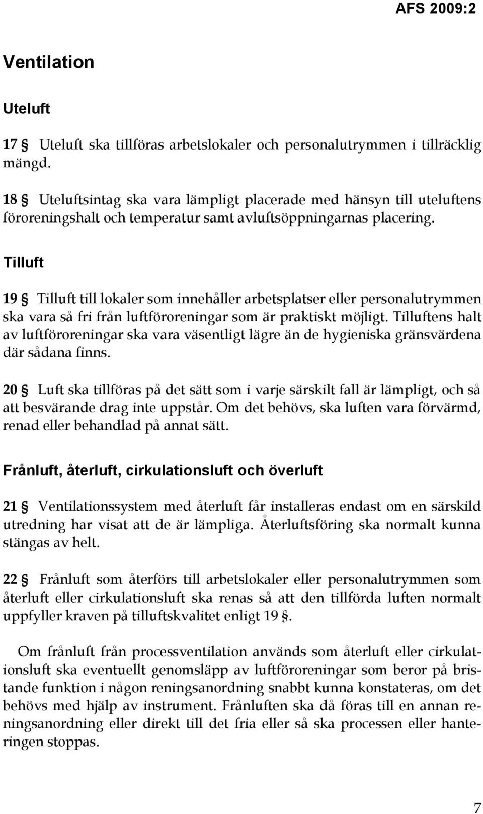 Tilluft 19 Tilluft till lokaler som innehåller arbetsplatser eller personalutrymmen ska vara så fri från luftföroreningar som är praktiskt möjligt.