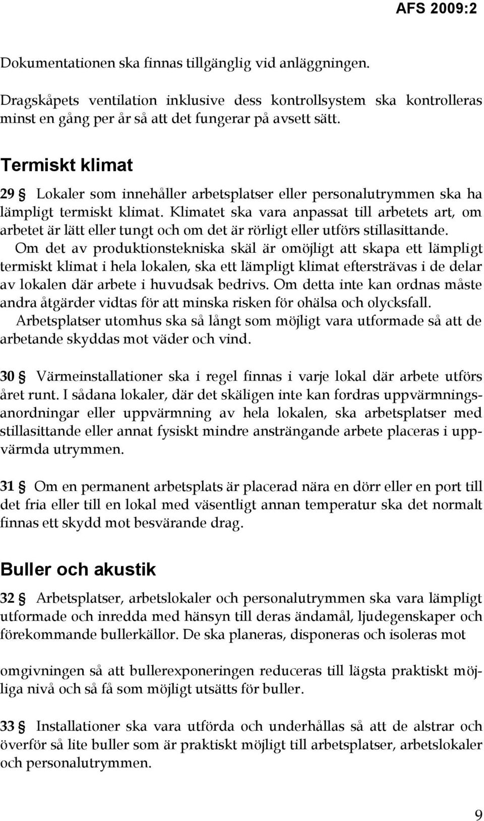 Klimatet ska vara anpassat till arbetets art, om arbetet är lätt eller tungt och om det är rörligt eller utförs stillasittande.