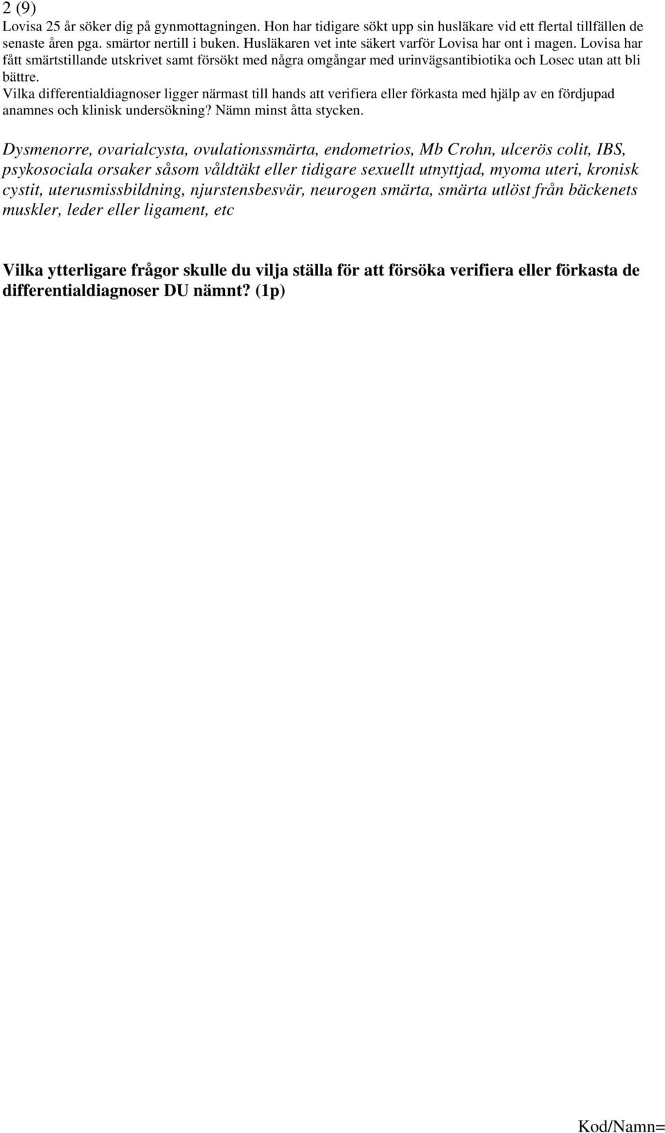 Vilka differentialdiagnoser ligger närmast till hands att verifiera eller förkasta med hjälp av en fördjupad anamnes och klinisk undersökning? Nämn minst åtta stycken.