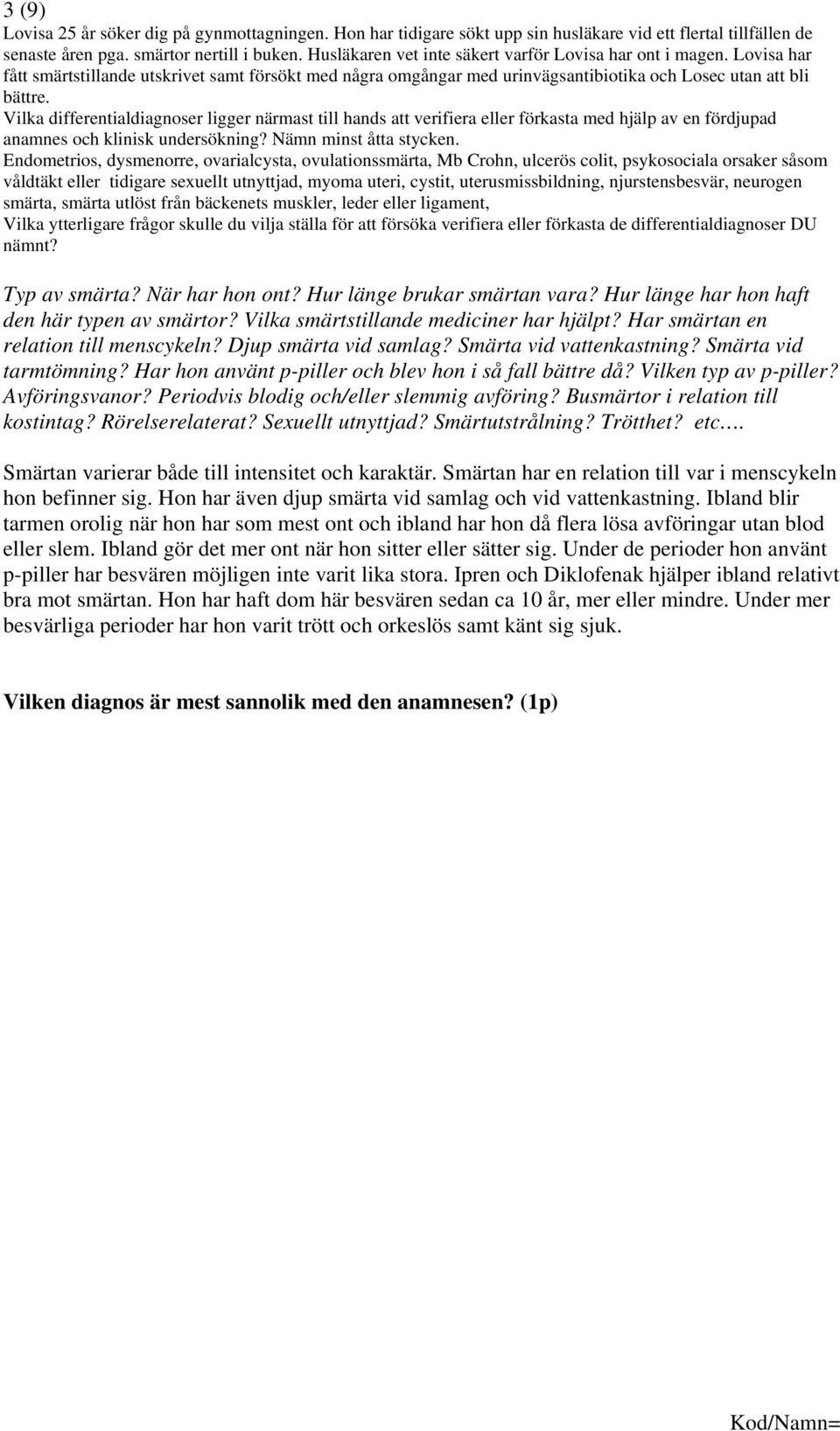 Vilka differentialdiagnoser ligger närmast till hands att verifiera eller förkasta med hjälp av en fördjupad anamnes och klinisk undersökning? Nämn minst åtta stycken.