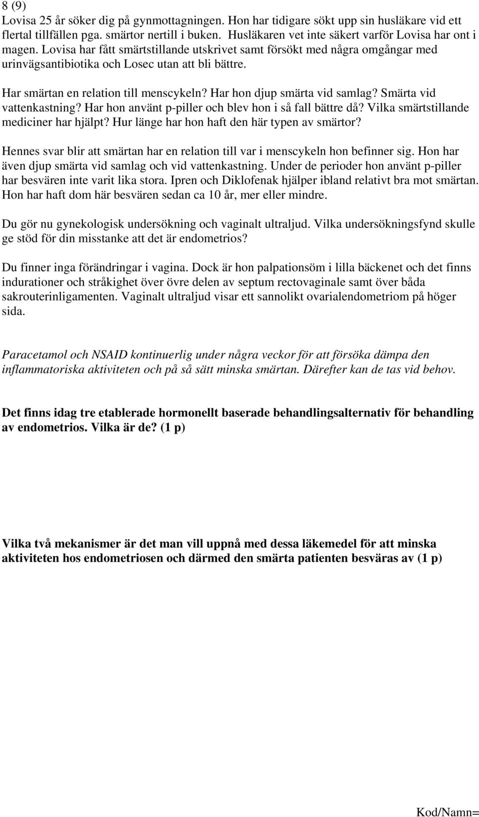 Har smärtan en relation till menscykeln? Har hon djup smärta vid samlag? Smärta vid vattenkastning? Har hon använt p-piller och blev hon i så fall bättre då? Vilka smärtstillande mediciner har hjälpt?