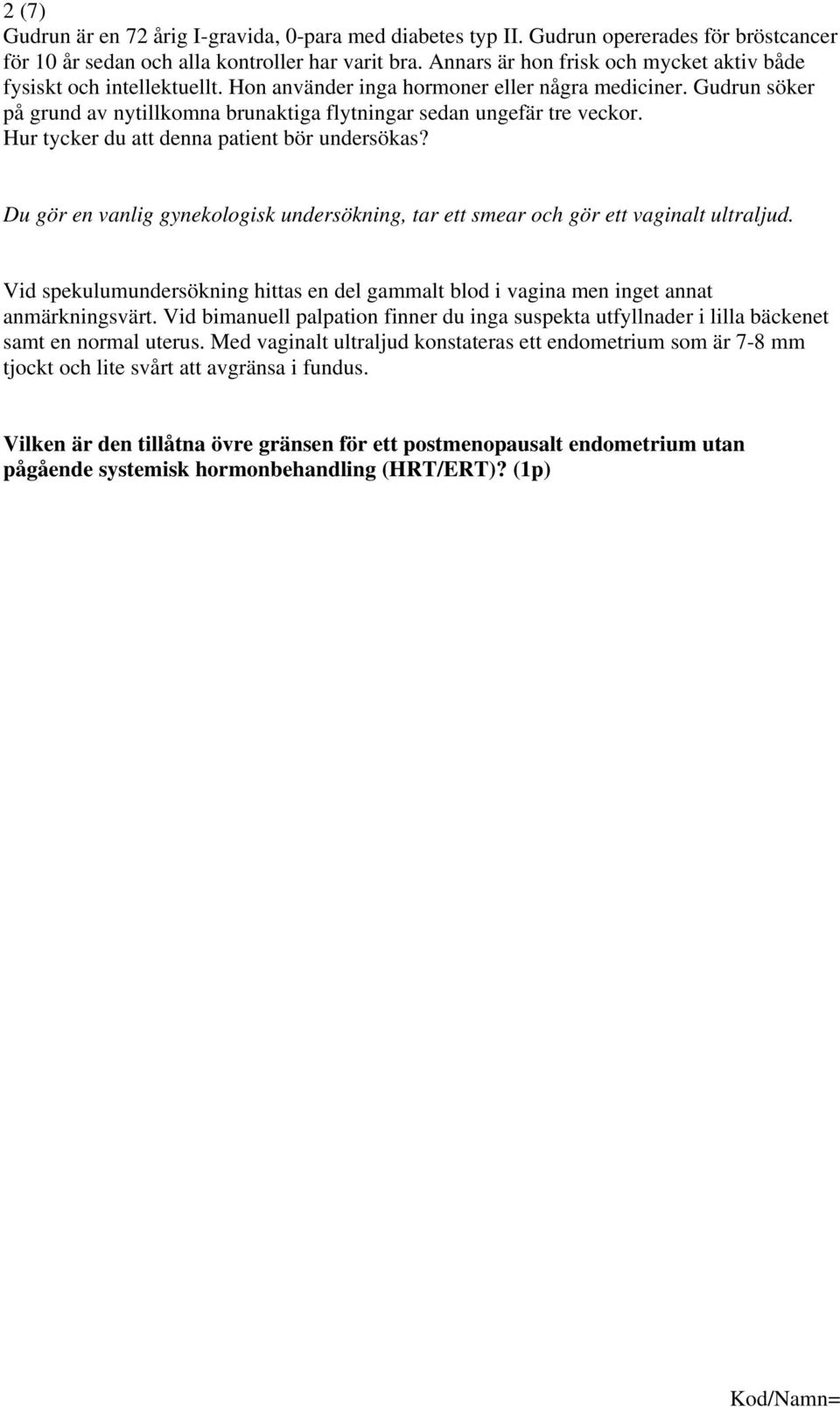 Gudrun söker på grund av nytillkomna brunaktiga flytningar sedan ungefär tre veckor. Hur tycker du att denna patient bör undersökas?