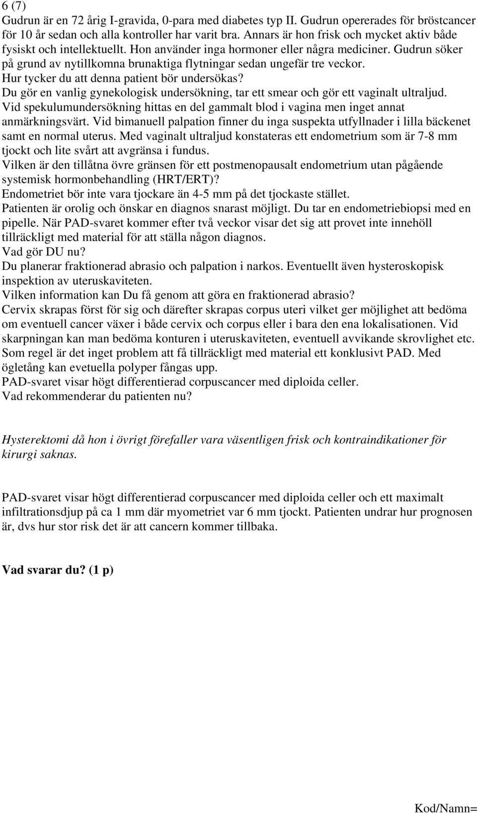 Gudrun söker på grund av nytillkomna brunaktiga flytningar sedan ungefär tre veckor. Hur tycker du att denna patient bör undersökas?