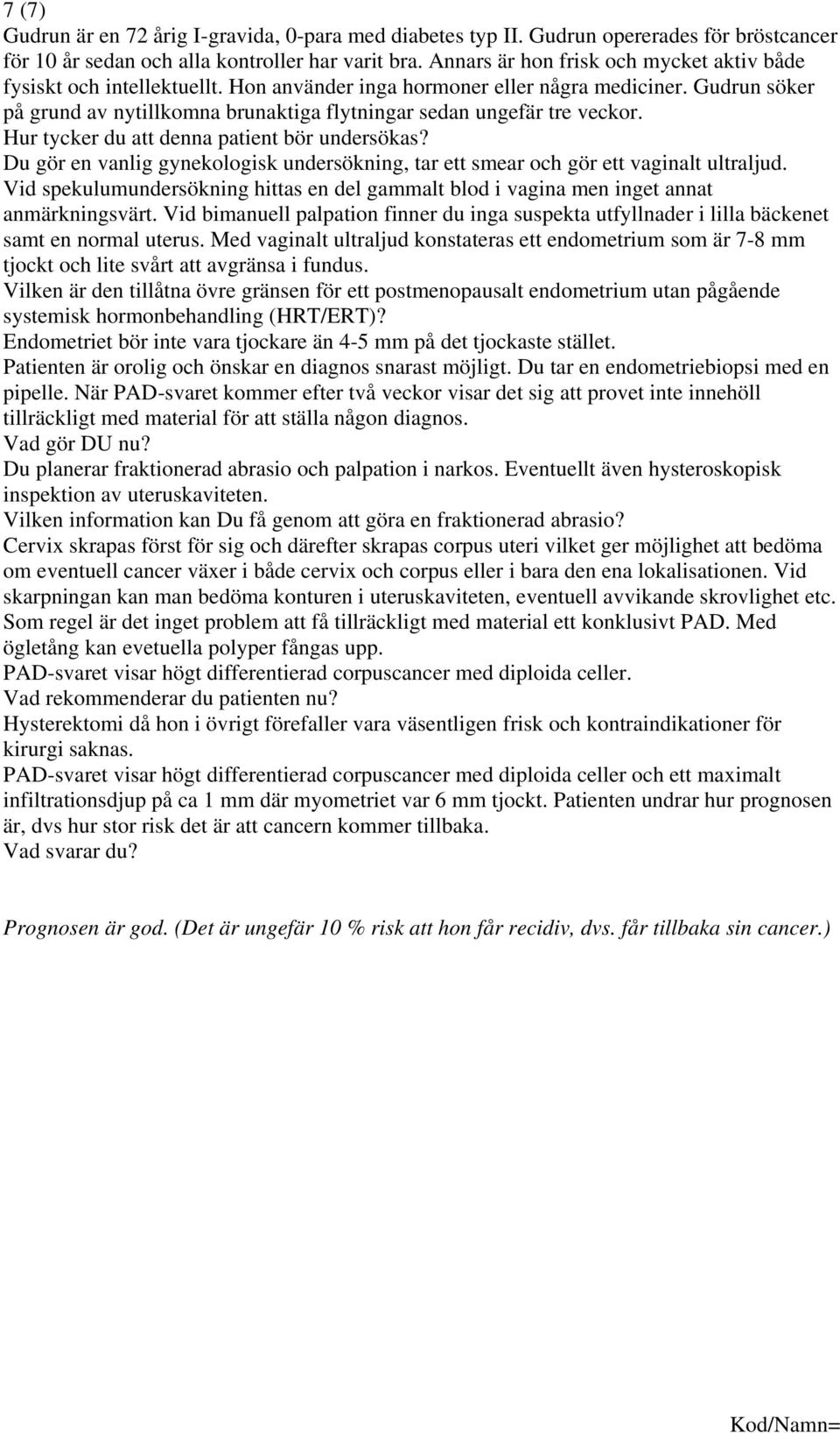 Gudrun söker på grund av nytillkomna brunaktiga flytningar sedan ungefär tre veckor. Hur tycker du att denna patient bör undersökas?