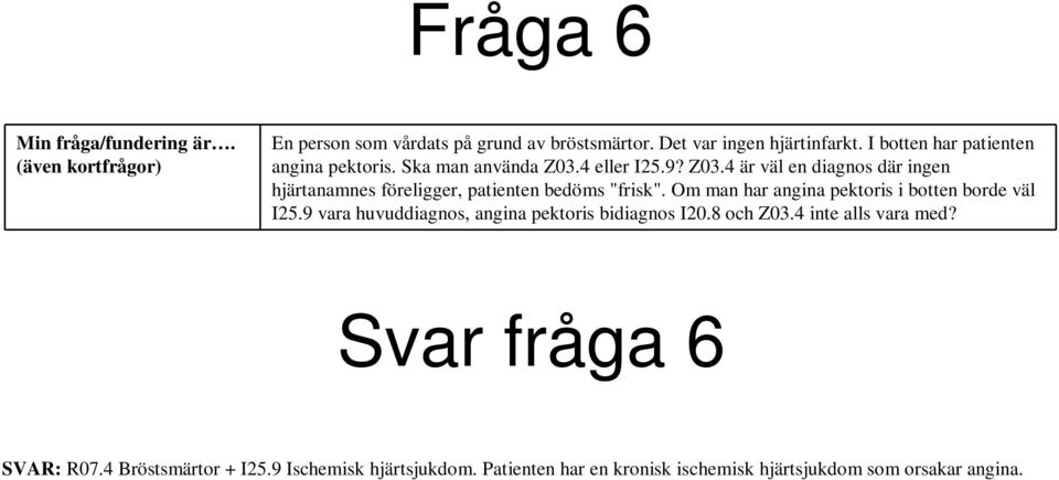 4 eller I25.9? Z03.4 är väl en diagnos där ingen hjärtanamnes föreligger, patienten bedöms "frisk".