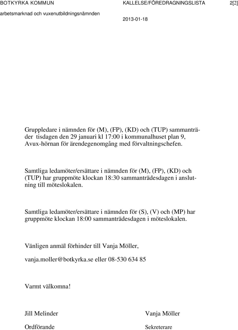 Samtliga ledamöter/ersättare i nämnden för (M), (FP), (KD) och (TUP) har gruppmöte klockan 18:30 sammanträdesdagen i anslutning till möteslokalen.