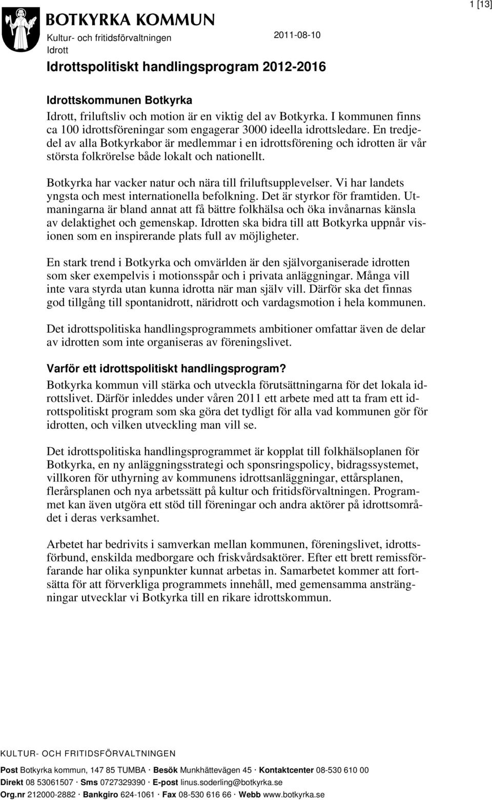 En tredjedel av alla Botkyrkabor är medlemmar i en idrottsförening och idrotten är vår största folkrörelse både lokalt och nationellt. Botkyrka har vacker natur och nära till friluftsupplevelser.