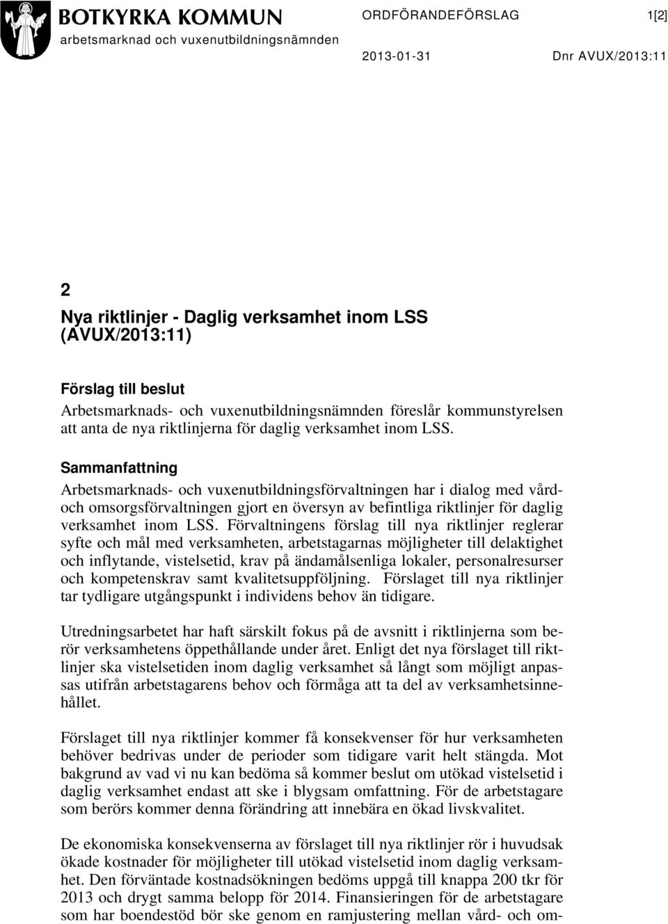 Sammanfattning Arbetsmarknads- och vuxenutbildningsförvaltningen har i dialog med vårdoch omsorgsförvaltningen gjort en översyn av befintliga riktlinjer för daglig verksamhet inom LSS.