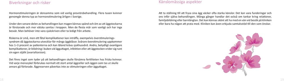 Man behöver inte vara sjukskriven eller ta ledigt från arbete. Att ta ställning till att frysa sina ägg väcker ofta starka känslor. Det kan vara funderingar och oro inför själva behandlingen.