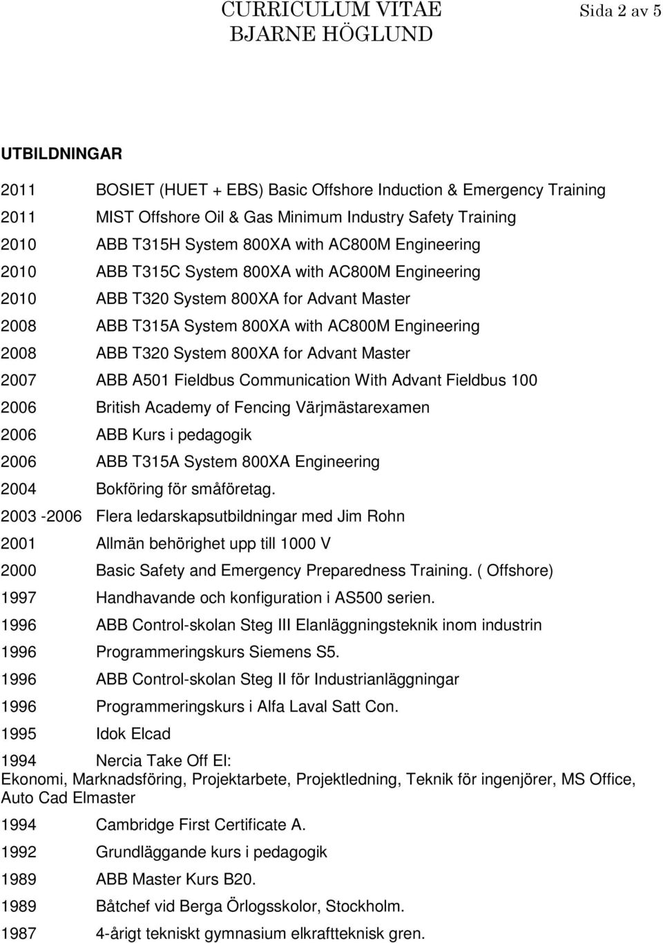 800XA for Advant Master 2007 ABB A501 Fieldbus Communication With Advant Fieldbus 100 2006 British Academy of Fencing Värjmästarexamen 2006 ABB Kurs i pedagogik 2006 ABB T315A System 800XA