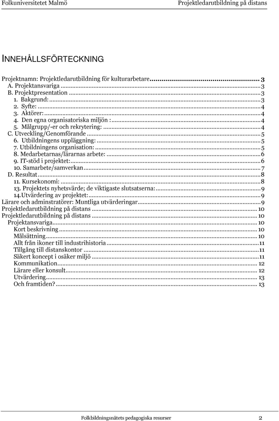 Medarbetarnas/lärarnas arbete:...6 9. IT-stöd i projektet:...6 10. Samarbete/samverkan... 7 D. Resultat...8 11. Kursekonomi:...8 13. Projektets nyhetsvärde; de viktigaste slutsatserna:...9 14.