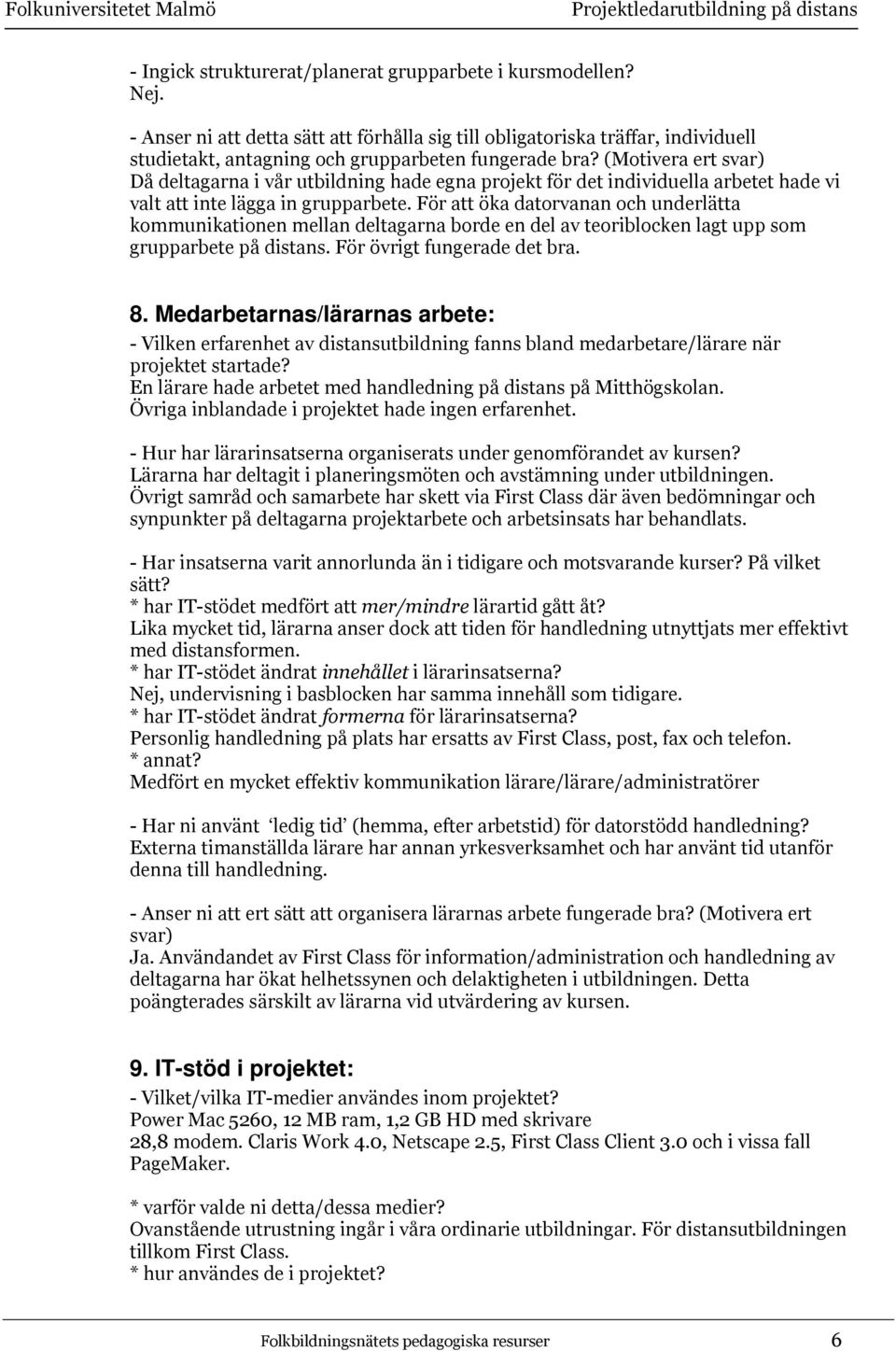 För att öka datorvanan och underlätta kommunikationen mellan deltagarna borde en del av teoriblocken lagt upp som grupparbete på distans. För övrigt fungerade det bra. 8.