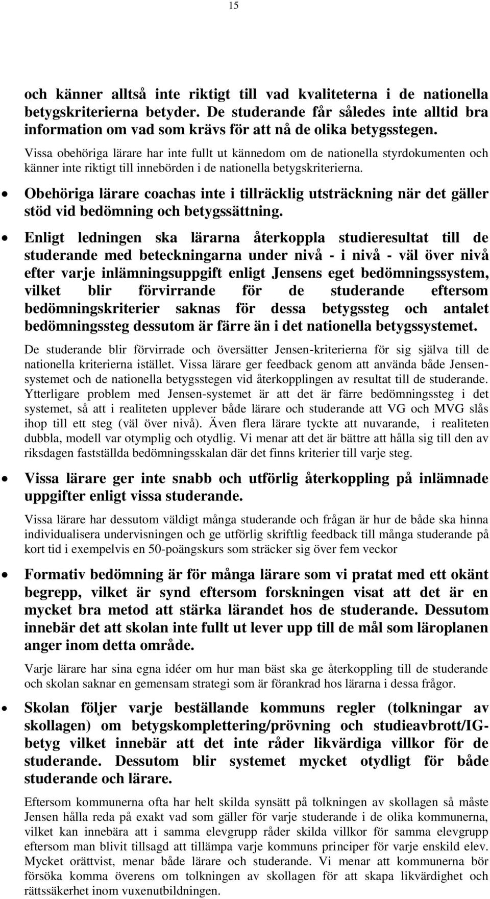 Vissa obehöriga lärare har inte fullt ut kännedom om de nationella styrdokumenten och känner inte riktigt till innebörden i de nationella betygskriterierna.