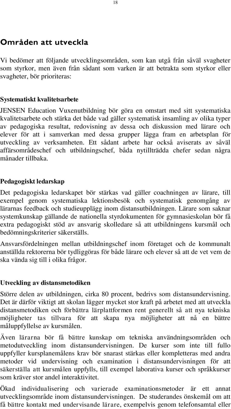 typer av pedagogiska resultat, redovisning av dessa och diskussion med lärare och elever för att i samverkan med dessa grupper lägga fram en arbetsplan för utveckling av verksamheten.