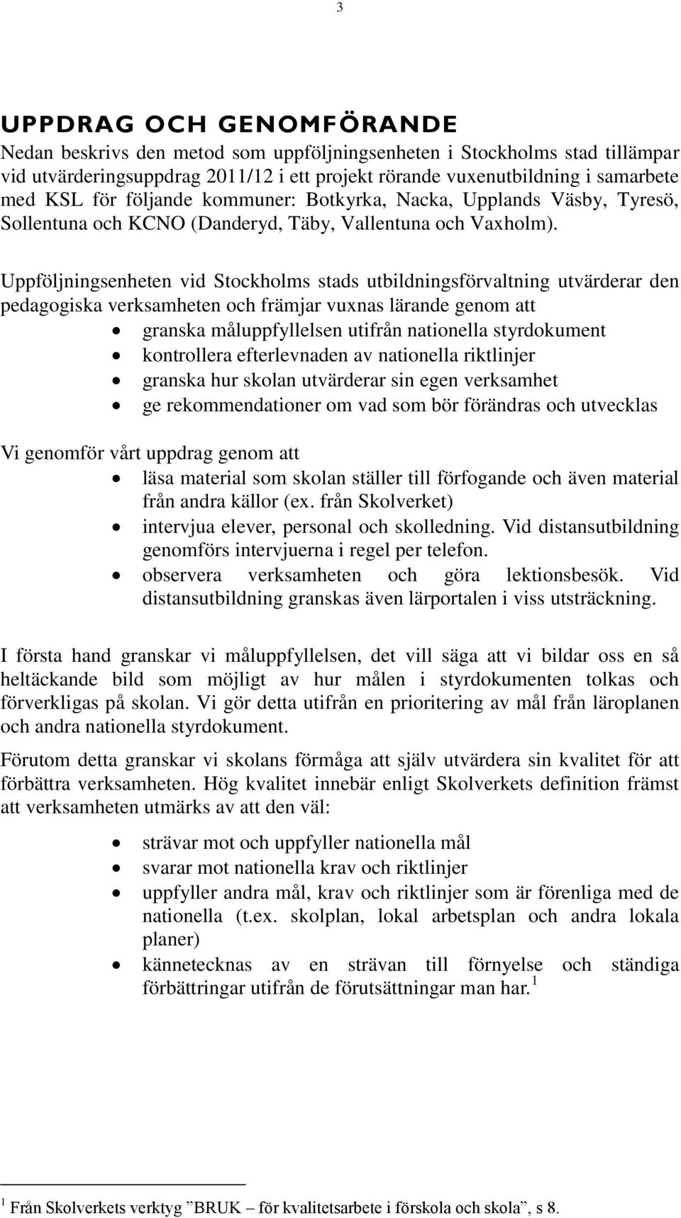 Uppföljningsenheten vid Stockholms stads utbildningsförvaltning utvärderar den pedagogiska verksamheten och främjar vuxnas lärande genom att granska måluppfyllelsen utifrån nationella styrdokument