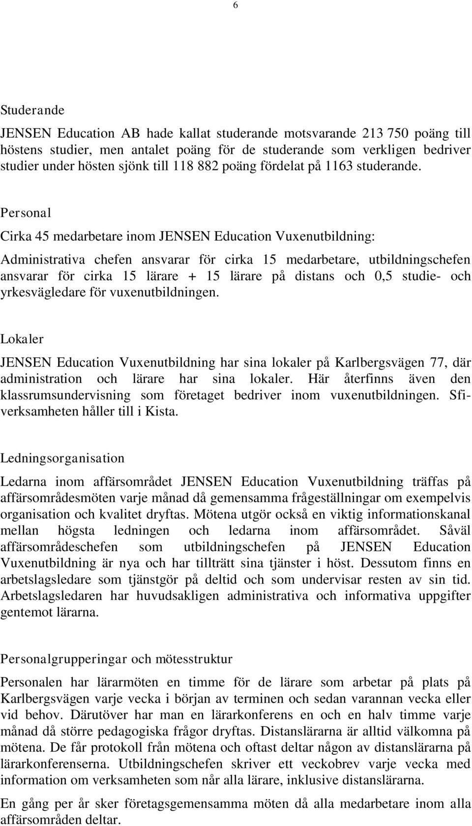 Personal Cirka 45 medarbetare inom JENSEN Education Vuxenutbildning: Administrativa chefen ansvarar för cirka 15 medarbetare, utbildningschefen ansvarar för cirka 15 lärare + 15 lärare på distans och