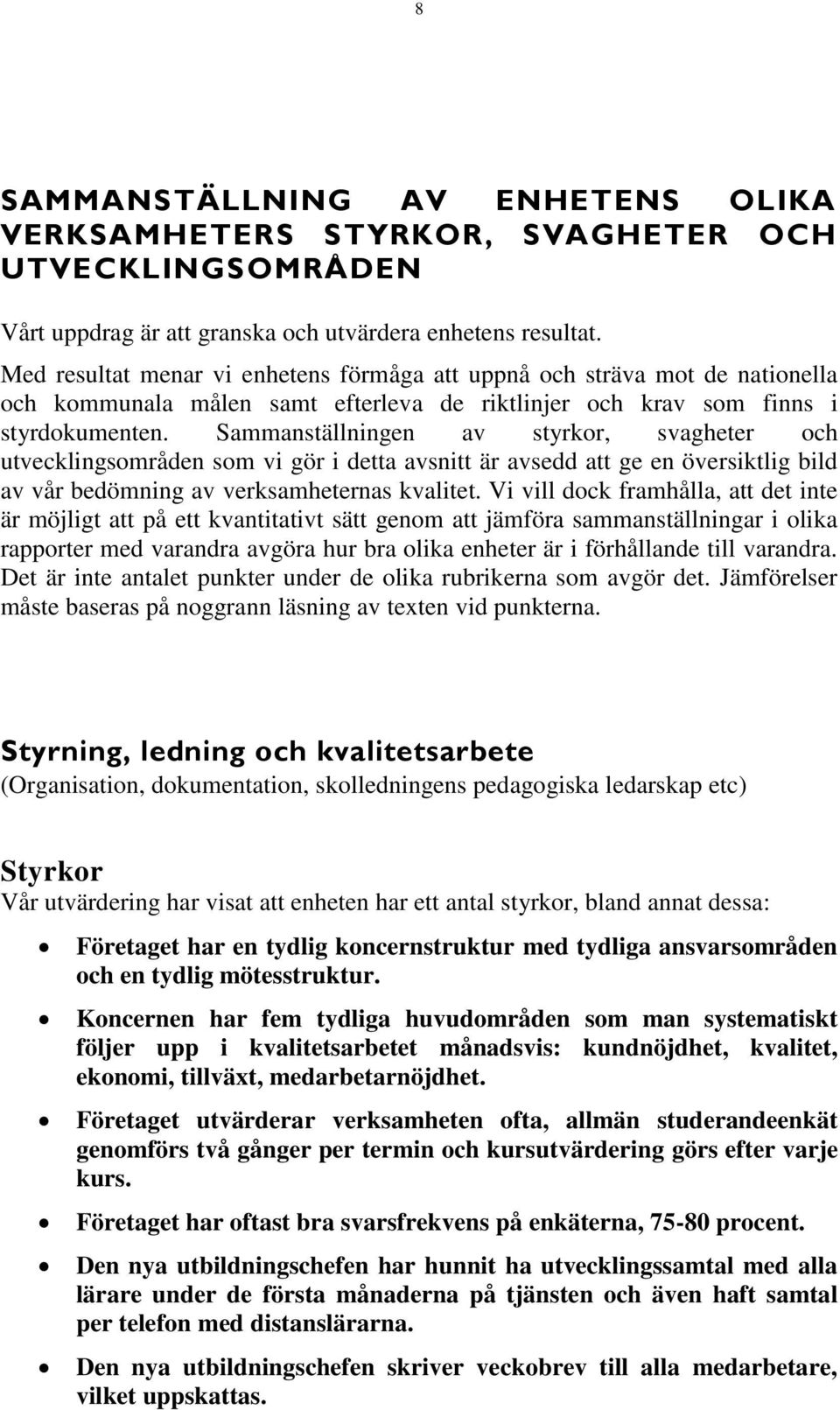 Sammanställningen av styrkor, svagheter och utvecklingsområden som vi gör i detta avsnitt är avsedd att ge en översiktlig bild av vår bedömning av verksamheternas kvalitet.