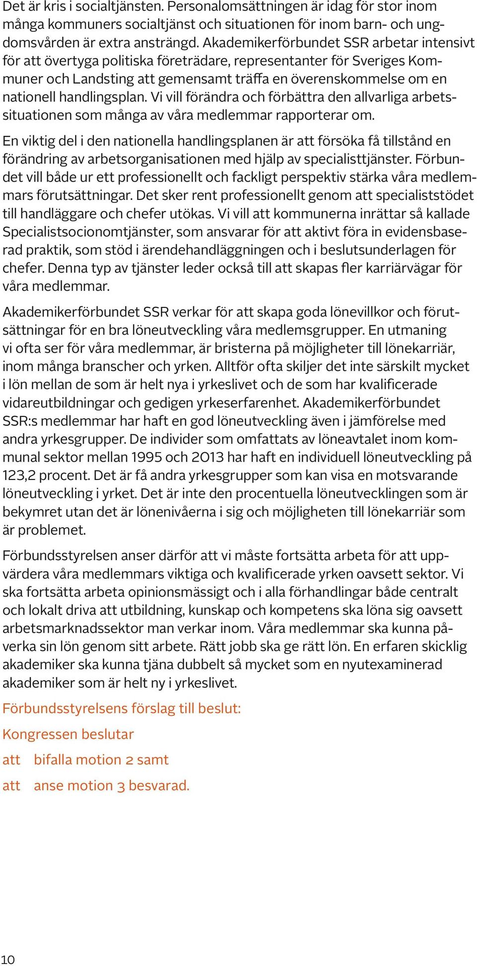 handlingsplan. Vi vill förändra och förbättra den allvarliga arbetssituationen som många av våra medlemmar rapporterar om.