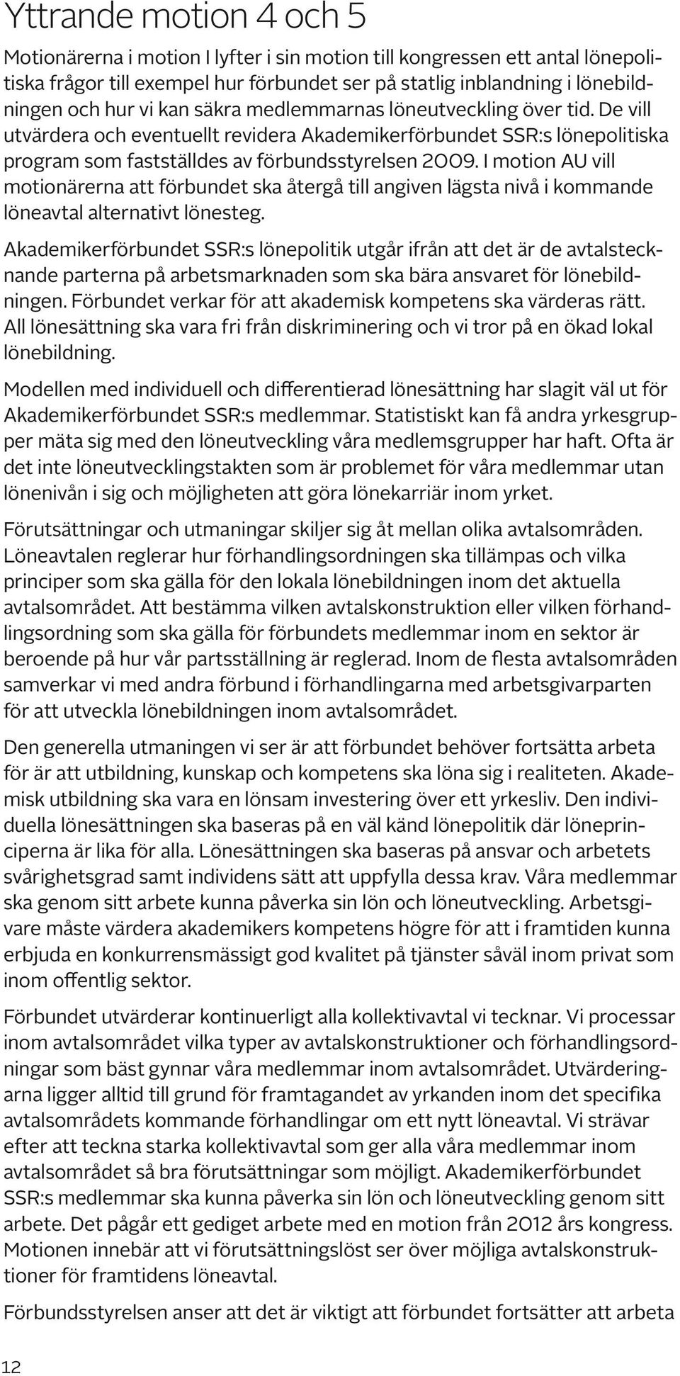 I motion AU vill motionärerna att förbundet ska återgå till angiven lägsta nivå i kommande löneavtal alternativt lönesteg.