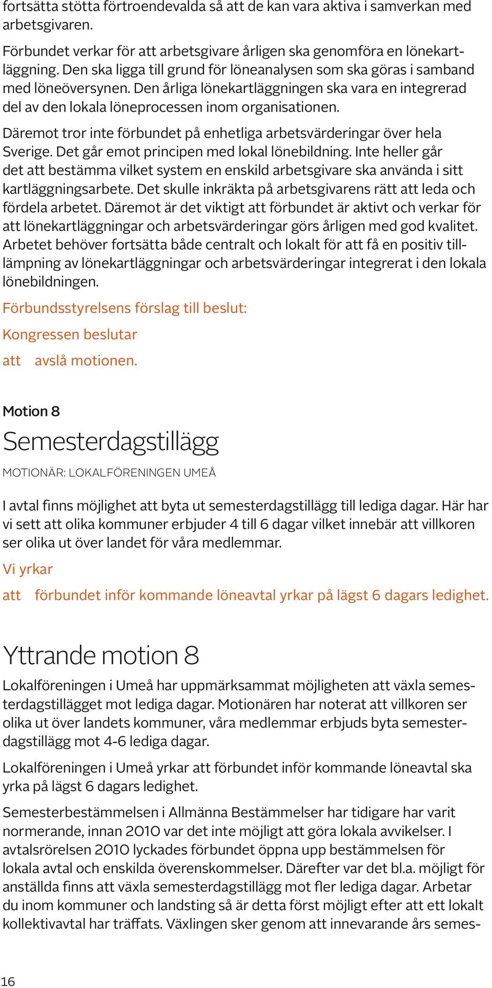 Däremot tror inte förbundet på enhetliga arbetsvärderingar över hela Sverige. Det går emot principen med lokal lönebildning.