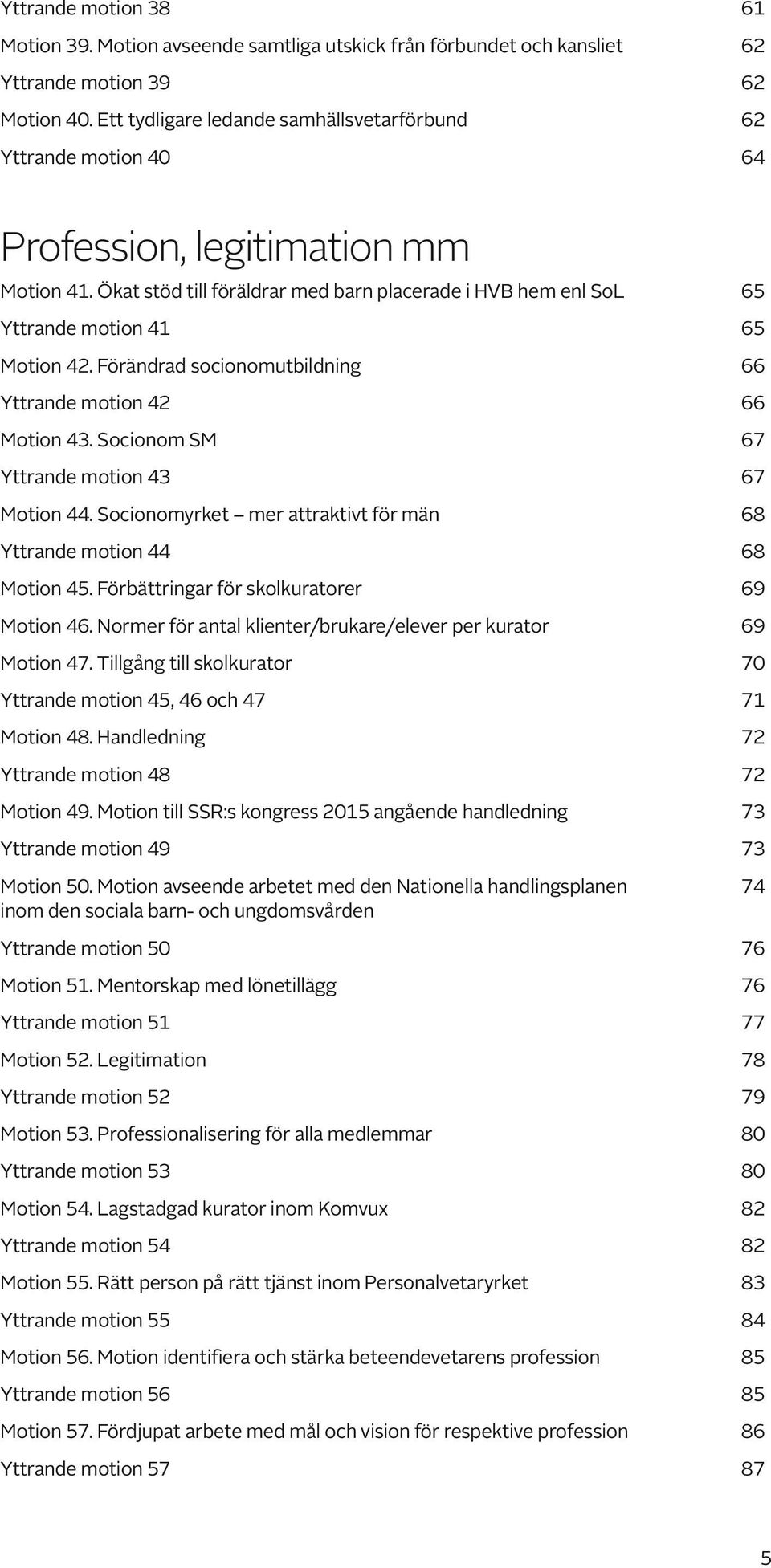 Ökat stöd till föräldrar med barn placerade i HVB hem enl SoL 65 Yttrande motion 41 65 Motion 42. Förändrad socionomutbildning 66 Yttrande motion 42 66 Motion 43.