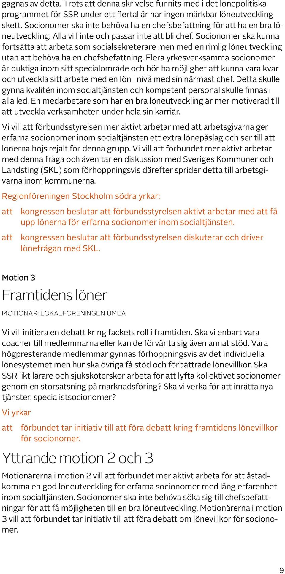 Socionomer ska kunna fortsätta att arbeta som socialsekreterare men med en rimlig löneutveckling utan att behöva ha en chefsbefattning.