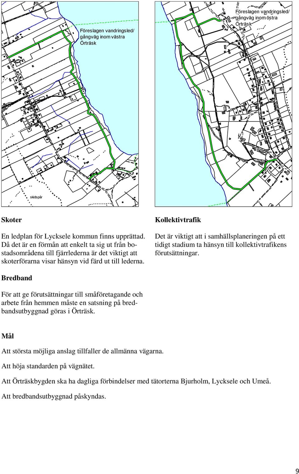 Kollektivtrafik Det är viktigt att i samhällsplaneringen på ett tidigt stadium ta hänsyn till kollektivtrafikens förutsättningar.